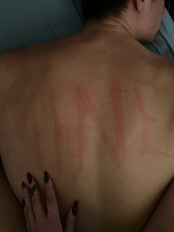 You made him yours and even wrote it on his back with your fingernails...